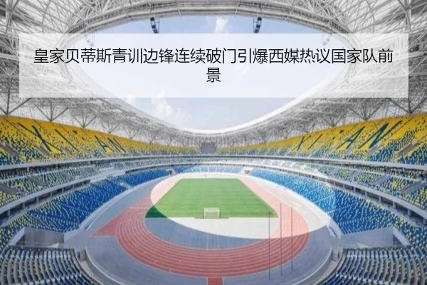 皇家贝蒂斯青训边锋连续破门引爆西媒热议国家队前景
