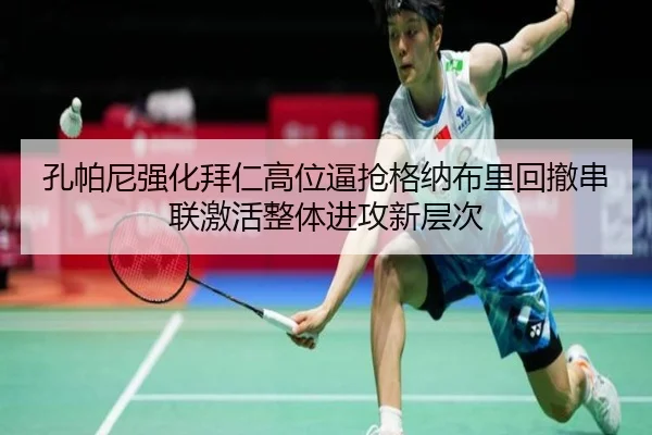 孔帕尼强化拜仁高位逼抢格纳布里回撤串联激活整体进攻新层次